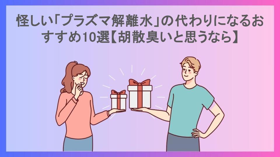 怪しい「プラズマ解離水」の代わりになるおすすめ10選【胡散臭いと思うなら】